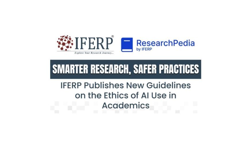 Smarter Research, Safer Practices: IFERP Publishes New Guidelines on the Ethics of AI Use in Academics